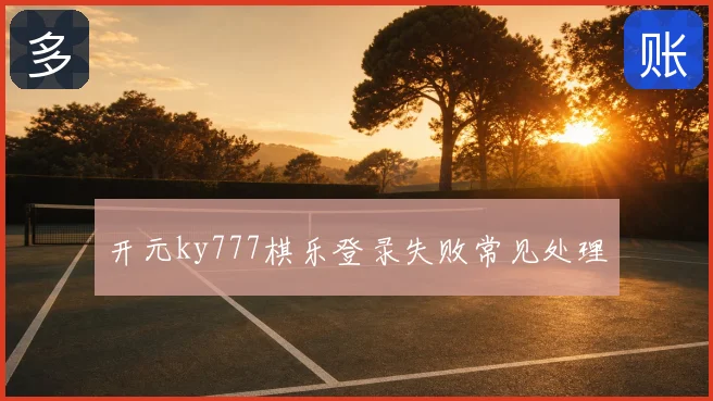 开元ky777棋乐登录失败常见处理